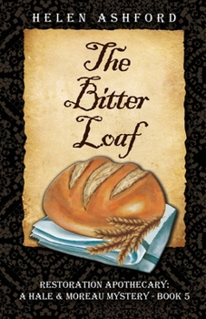The Bitter Loaf: Restoration Apothecary: A Hale & Moreau Mystery - Book 5