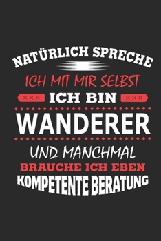 Natürlich spreche ich mit mir selbst Ich bin Wanderer und manchmal brauche ich eben kompetente Beratung: Notizbuch mit 110 linierten Seiten, Nutzung ... Schild bzw. Poster möglich (German Edition)