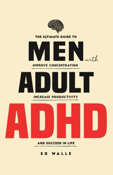 Paperback Men with Adult ADHD: The Ultimate Guide to Improve Concentration, Increase Productivity and Succeed in Life Book
