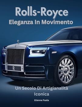 Rolls-Royce: Eleganza In Movimento: Un Secolo Di Artigianalità Iconica (Libri di Automobili e Motociclette) (Italian Edition)