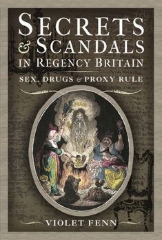 Hardcover Secrets and Scandals in Regency Britain: Sex, Drugs and Proxy Rule Book