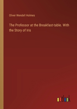 Paperback The Professor at the Breakfast-table. With the Story of Iris Book