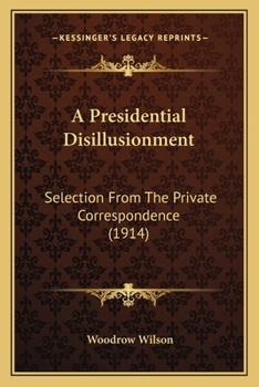Paperback A Presidential Disillusionment: Selection From The Private Correspondence (1914) Book