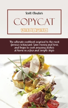 Hardcover Copycat Recipes: The Ultimate Cookbook Inspired To The Most Famous Restaurant. Save Money And Time, And Begin To Cook Amazing Dishes At Book