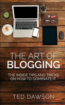 Paperback The Art of Blogging: The Inside Tips and Tricks On how to dominate it Book