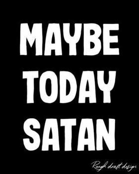 Maybe Today Satan: A Classic Funny 120 Page Ruled Lined Notebook Journal for Sarcastic Millennials (8x10)