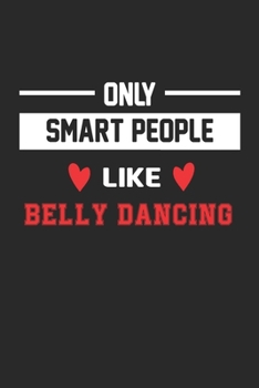 Only Smart People Like Belly Dancing Notebook - Funny Belly Dancing Journal Gift: Lined Belly Dancing lovers Notebook / Journal Gift, 120 Pages, 6x9, Soft Cover, Matte Finish