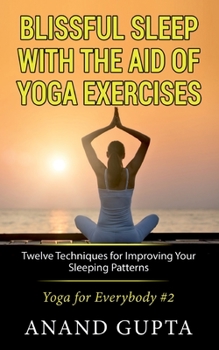 Paperback Blissful Sleep with the Aid of Yoga Exercises: Twelve Techniques for Improving Your Sleeping Patterns - Yoga for Everybody #2 Book
