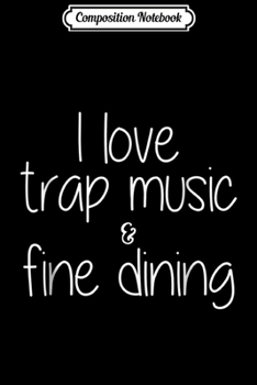 Paperback Composition Notebook: I love trap music and fine dining Journal/Notebook Blank Lined Ruled 6x9 100 Pages Book