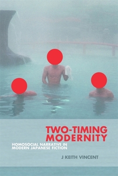 Hardcover Two-Timing Modernity: Homosocial Narrative in Modern Japanese Fiction Book