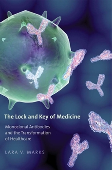 Hardcover The Lock and Key of Medicine: Monoclonal Antibodies and the Transformation of Healthcare Book