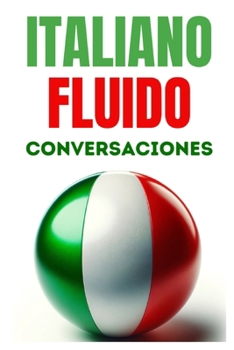 Italiano fluido: conversaciones (Spanish Edition)