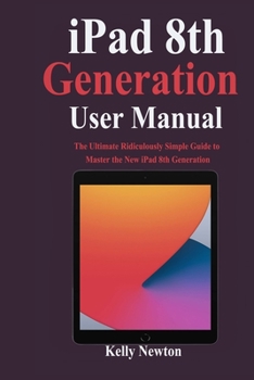 Paperback iPad 8th Generation User Manual: The Ultimate Ridiculously Simple Guide to Master the New iPad 8th Generation Book