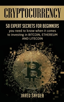 Paperback Cryptocurrency: 50 Expert Secrets for Beginners You Need to Know When It Comes to Investing in Bitcoing, Ethereum AND LIitecoin Book