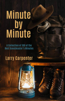 Paperback Minute by Minute: A Collection of 100 of the Best Scoutmaster's Minutes Book
