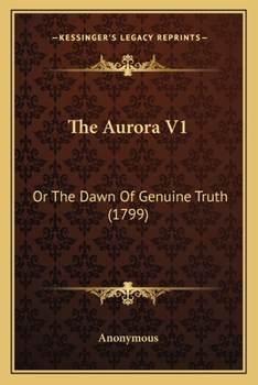 Paperback The Aurora V1: Or The Dawn Of Genuine Truth (1799) Book