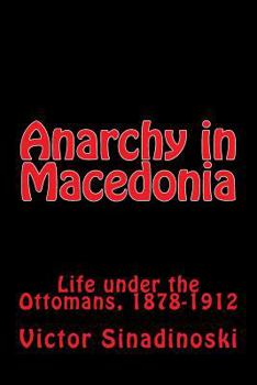 Paperback Anarchy in Macedonia: Life under the Ottomans, 1878-1912 Book