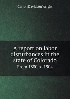 Paperback A Report on Labor Disturbances in the State of Colorado from 1880 to 1904 Book