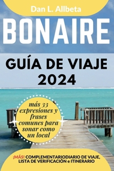 BONAIRE Guía de viaje 2024: Para viajeros solitarios, familias, parejas y atracciones imperdibles con un plan de itinerario ideal de 7 días y una