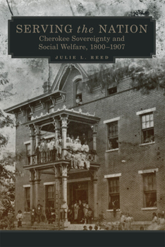 Paperback Serving the Nation: Cherokee Sovereignty and Social Welfare, 1800-1907 Volume 14 Book