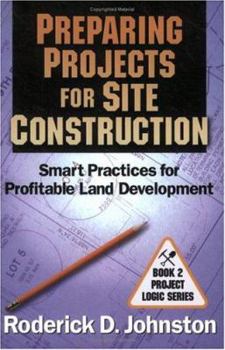 Paperback Preparing Projects for Site Construction: Smart Practices for Profitable Land Development (Project Logic) Book