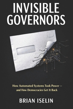 Paperback Invisible Governors: How Automated Systems Took Power - and How Democracies Get It Back Book
