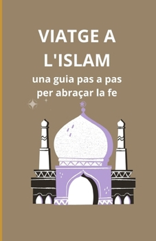 Viatge a l'Islam: una guia pas a pas per abraçar la fe (Catalan Edition)