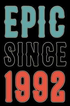 Epic Since 1992 Journal Notebook: Born in 1992 Gift Journals For Men and Women - 28th Birthday Gifts Diary Books To Write in