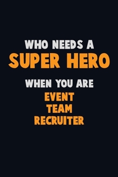 Paperback Who Need A SUPER HERO, When You Are Event Team Recruiter: 6X9 Career Pride 120 pages Writing Notebooks Book