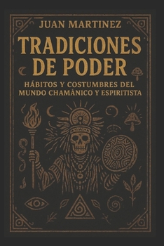 Tradiciones de Poder: Hábitos y Costumbres del Mundo Chamánico y Espiritista