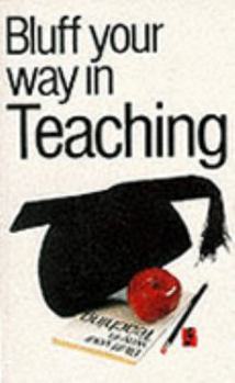 The Bluffer's Guide to Teaching: Bluff Your Way in Teaching - Book  of the Bluffer's Guide to ...