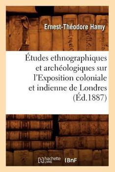 Paperback Études Ethnographiques Et Archéologiques Sur l'Exposition Coloniale Et Indienne de Londres (Éd.1887) [French] Book