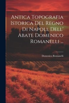 Paperback Antica Topografia Istorica Del Regno Di Napoli, Dell' Abate Domenico Romanelli ... [Italian] Book