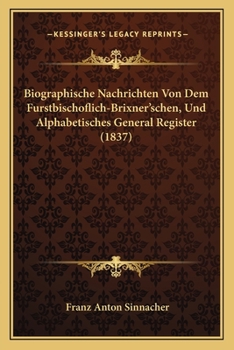 Paperback Biographische Nachrichten Von Dem Furstbischoflich-Brixner'schen, Und Alphabetisches General Register (1837) [German] Book