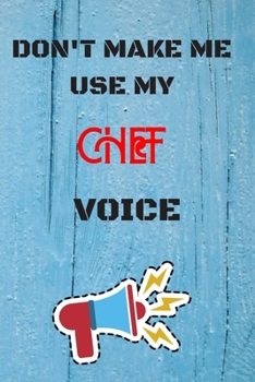 Paperback DON'T MAKE ME USE MY Chef VOICE, Funny Chef Notebook Gift: lined Notebook / Journal Gift, 110 Pages, 6x9, Soft Cover, Matte Finish Book