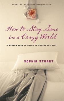 Hardcover How to Stay Sane in a Crazy World: A Modern Book of Hours to Soothe the Soul Book