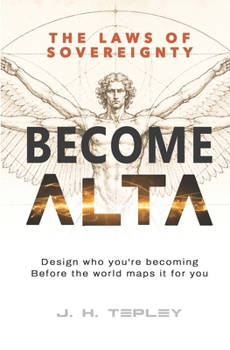 The Laws of Sovereignty: Become Alta: Design who you're becoming before the world maps it for you
