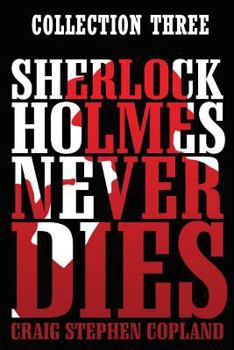 Sherlock Holmes Never Dies, Collection Three - Book  of the New Sherlock Holmes Mysteries