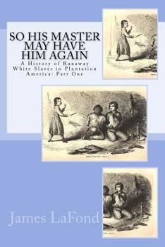 Paperback So His Master May Have Him Again: A History of Runaway White Slaves in Plantation America: Part One Book