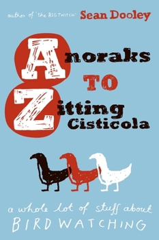 Paperback Anoraks to Zitting Cisticola: A Whole Lot of Stuff about Bird Watching. Sean Dooley Book