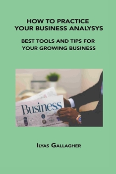 Paperback How to Practice Your Business Analysys: Best Tools and Tips for Your Growing Business Book