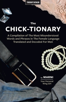 Paperback The Chick-tionary: A Compilation of The Most Misunderstood Words and Phrases in The Female Language Translated and Decoded For Men Book