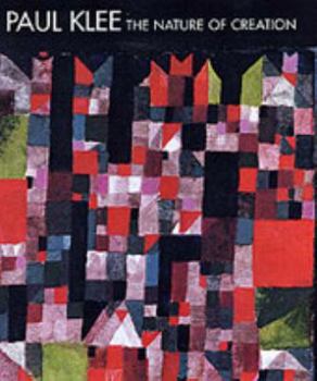 Hardcover Paul Klee: The Nature of Creation: Works 1914-1940 Book