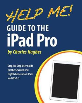 Paperback Help Me! Guide to the iPad Pro: Step-by-Step User Guide for the Seventh and Eighth Generation iPads and iOS 9.3 Book