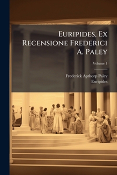 Paperback Euripides, Ex Recensione Frederici A. Paley: Accessit Verborum Et Nominum Index, Volume 1 [Greek, Ancient (To 1453)] Book