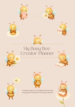Paperback My Busy Bee Creator Planner: A simple, easy-to-use seasonal planning and growth framework for busy creators Book