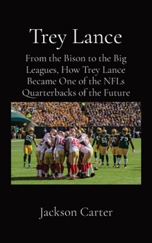 Paperback Trey Lance: From the Bison to the Big Leagues, How Trey Lance Became One of the NFLs Quarterbacks of the Future Book