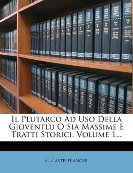 Paperback Il Plutarco Ad USO Della Gioventlu O Sia Massime E Tratti Storici, Volume 1... [Italian] Book