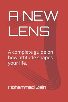 A NEW LENS: A complete guide on how attitude shapes your life.