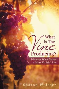 Paperback What Is The Vine Producing?: Discover What Makes a More Fruitful Life Book